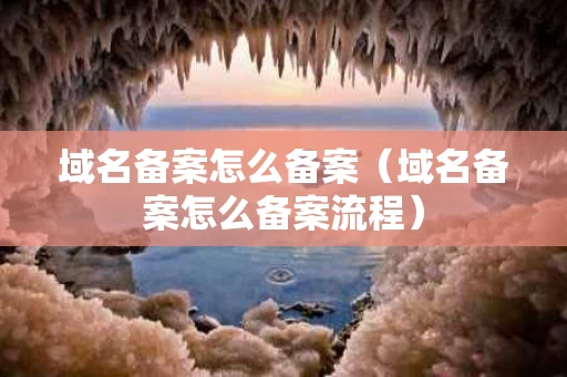 域名备案怎么备案（域名备案怎么备案流程）
