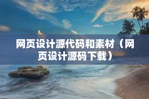 网页设计源代码和素材（网页设计源码下载）