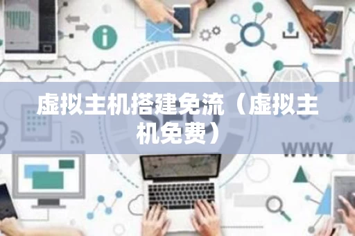 虚拟主机搭建免流（虚拟主机免费）