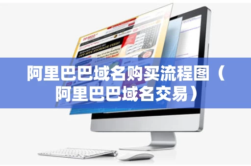 阿里巴巴域名购买流程图（阿里巴巴域名交易）