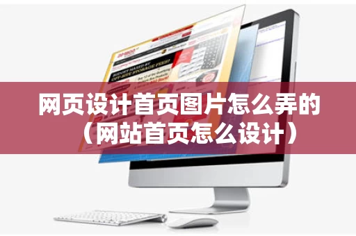 网页设计首页图片怎么弄的（网站首页怎么设计）