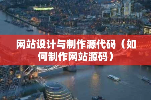 网站设计与制作源代码（如何制作网站源码）