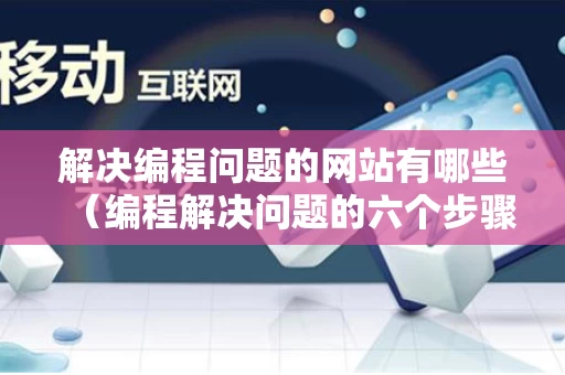 解决编程问题的网站有哪些（编程解决问题的六个步骤）