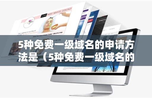 5种免费一级域名的申请方法是（5种免费一级域名的申请方法是哪些）