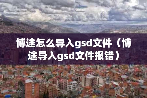 博途怎么导入gsd文件（博途导入gsd文件报错）