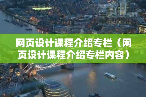 网页设计课程介绍专栏（网页设计课程介绍专栏内容）
