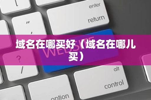 域名在哪买好（域名在哪儿买）