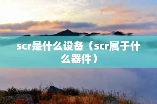 scr是什么设备（scr属于什么器件）
