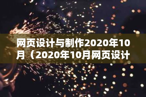 网页设计与制作2020年10月（2020年10月网页设计与制作06386）