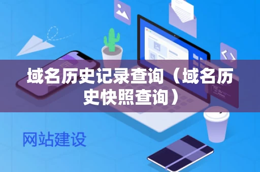 域名历史记录查询（域名历史快照查询）