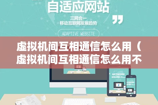 虚拟机间互相通信怎么用（虚拟机间互相通信怎么用不了）