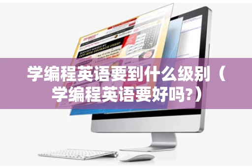 学编程英语要到什么级别（学编程英语要好吗?）