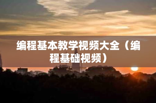 编程基本教学视频大全（编程基础视频）