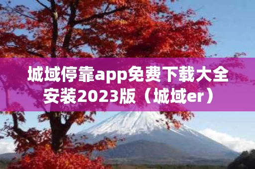 城域停靠app免费下载大全安装2023版（城域er）