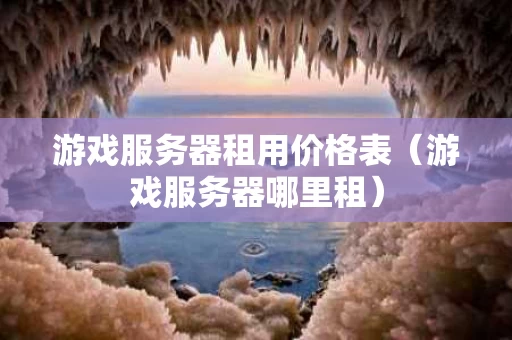 游戏服务器租用价格表（游戏服务器哪里租）