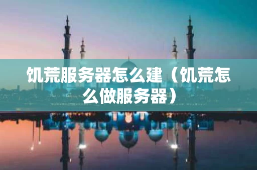 饥荒服务器怎么建（饥荒怎么做服务器）