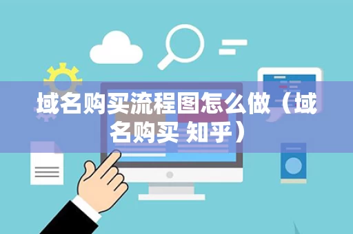 域名购买流程图怎么做（域名购买 知乎）