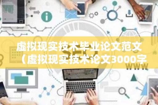 虚拟现实技术毕业论文范文（虚拟现实技术论文3000字）