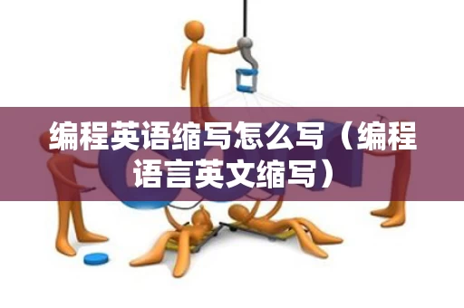 编程英语缩写怎么写（编程语言英文缩写）