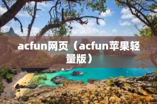acfun网页（acfun苹果轻量版）
