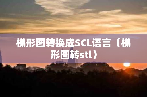 梯形图转换成SCL语言（梯形图转stl）