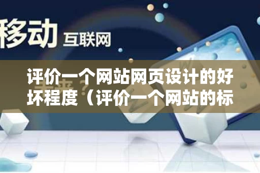 评价一个网站网页设计的好坏程度（评价一个网站的标准）