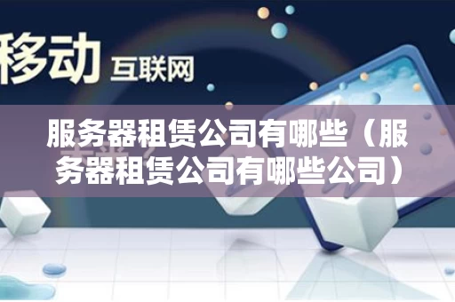 服务器租赁公司有哪些（服务器租赁公司有哪些公司）