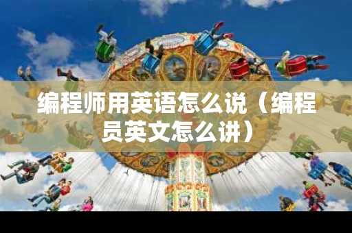 编程师用英语怎么说（编程员英文怎么讲）