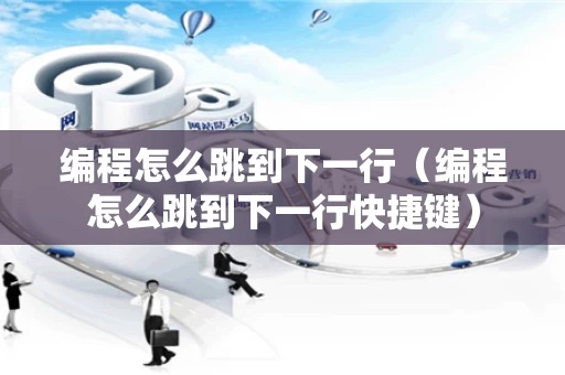 编程怎么跳到下一行（编程怎么跳到下一行快捷键）
