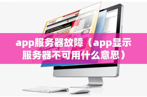 app服务器故障（app显示服务器不可用什么意思）