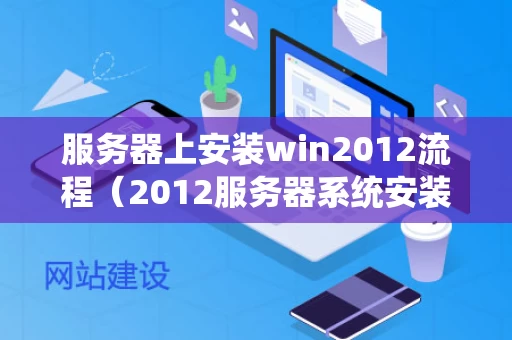 服务器上安装win2012流程（2012服务器系统安装）