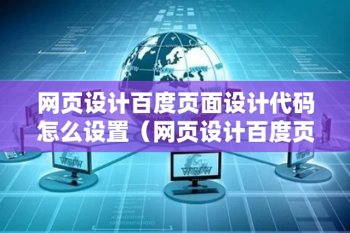 网页设计百度页面设计代码怎么设置（网页设计百度页面设计代码怎么设置的）