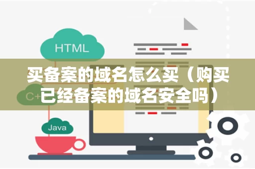 买备案的域名怎么买（购买已经备案的域名安全吗）