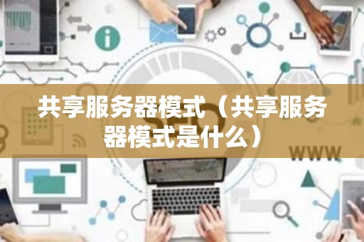 共享服务器模式（共享服务器模式是什么）