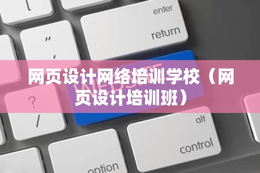 网页设计网络培训学校（网页设计培训班）