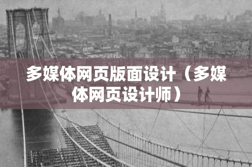 多媒体网页版面设计（多媒体网页设计师）