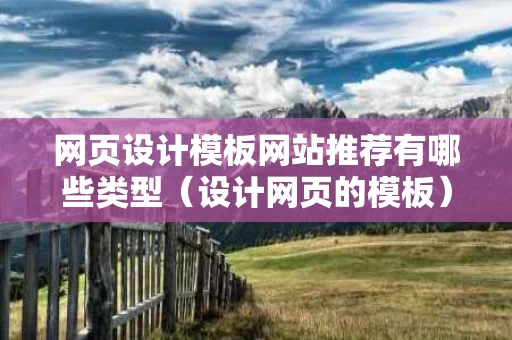 网页设计模板网站推荐有哪些类型（设计网页的模板）