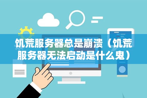 饥荒服务器总是崩溃（饥荒服务器无法启动是什么鬼）