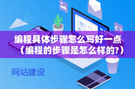 编程具体步骤怎么写好一点（编程的步骤是怎么样的?）