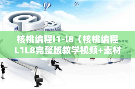 核桃编程l1-l8（核桃编程L1L8完整版教学视频+素材源代码打包免费下载）