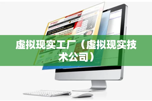 虚拟现实工厂（虚拟现实技术公司）
