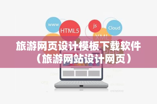 旅游网页设计模板下载软件（旅游网站设计网页）