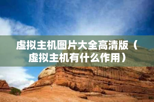 虚拟主机图片大全高清版（虚拟主机有什么作用）