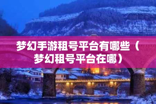 梦幻手游租号平台有哪些（梦幻租号平台在哪）