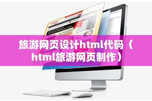 旅游网页设计html代码（html旅游网页制作）