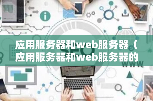 应用服务器和web服务器（应用服务器和web服务器的关系）