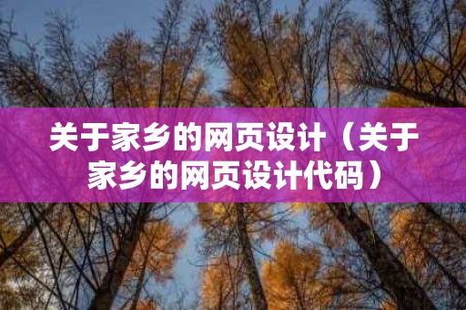 关于家乡的网页设计（关于家乡的网页设计代码）