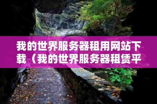 我的世界服务器租用网站下载（我的世界服务器租赁平台哪个好）