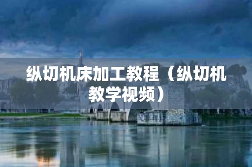 纵切机床加工教程（纵切机教学视频）