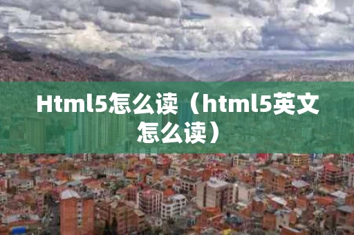 Html5怎么读（html5英文怎么读）